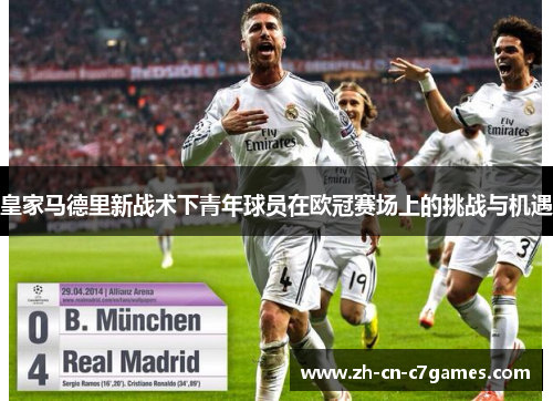 皇家马德里新战术下青年球员在欧冠赛场上的挑战与机遇