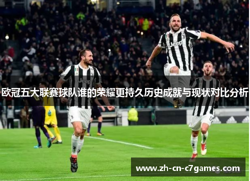 欧冠五大联赛球队谁的荣耀更持久历史成就与现状对比分析