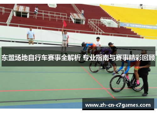 东盟场地自行车赛事全解析 专业指南与赛事精彩回顾