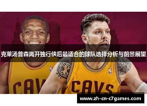 克莱汤普森离开独行侠后最适合的球队选择分析与前景展望
