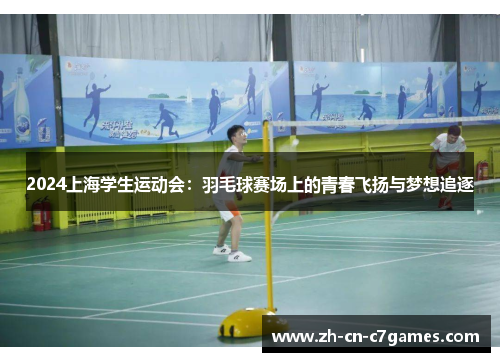 2024上海学生运动会：羽毛球赛场上的青春飞扬与梦想追逐
