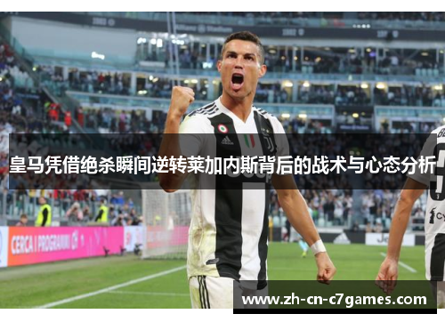 皇马凭借绝杀瞬间逆转莱加内斯背后的战术与心态分析