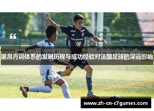 里昂青训体系的发展历程与成功经验对法国足球的深远影响