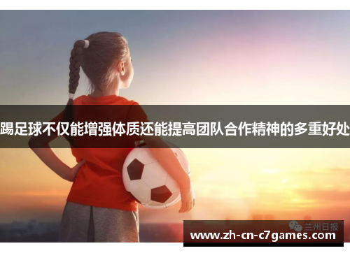踢足球不仅能增强体质还能提高团队合作精神的多重好处