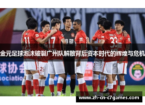 金元足球泡沫破裂广州队解散背后资本时代的辉煌与危机