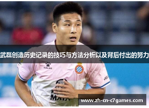 武磊创造历史记录的技巧与方法分析以及背后付出的努力 武磊创造历史记录的技巧与方法分析以及背后付出的努力