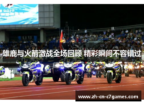 雄鹿与火箭激战全场回顾 精彩瞬间不容错过